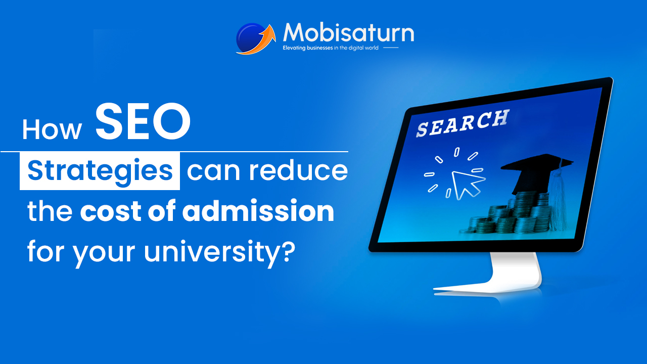 You are currently viewing How SEO Strategies can reduce the cost of admission for your university?
